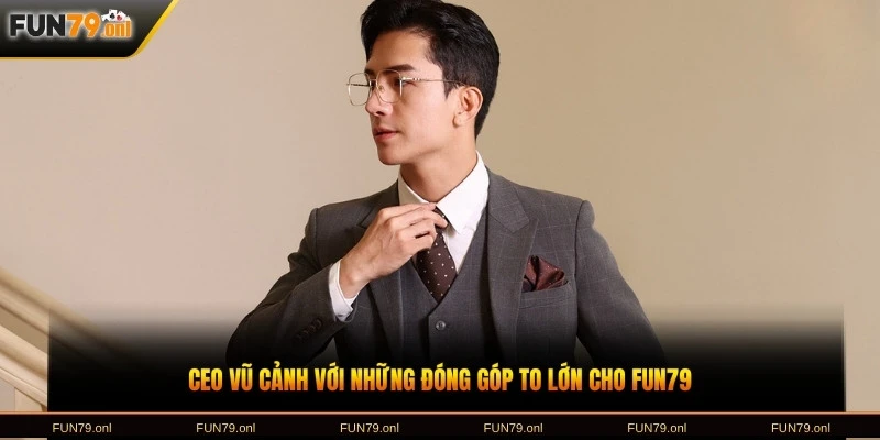 CEO Vũ Cảnh với những đóng góp to lớn cho FUN79