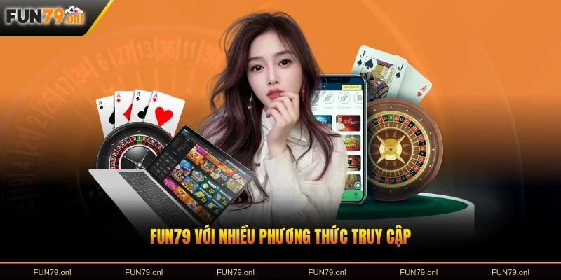 FUN79 với nhiều phương thức truy cập