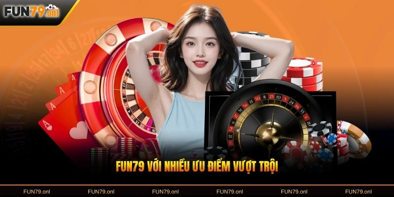 FUN79 với nhiều ưu điểm vượt trội