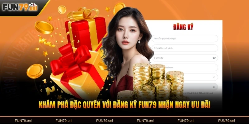 Khám phá đặc quyền với đăng ký FUN79 nhận ngay ưu đãi