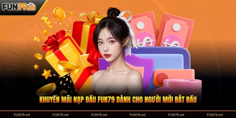 Khuyến mãi nạp đầu FUN79 dành cho người mới bắt đầu