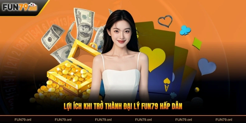 Lợi ích khi trở thành đại lý FUN79 hấp dẫn