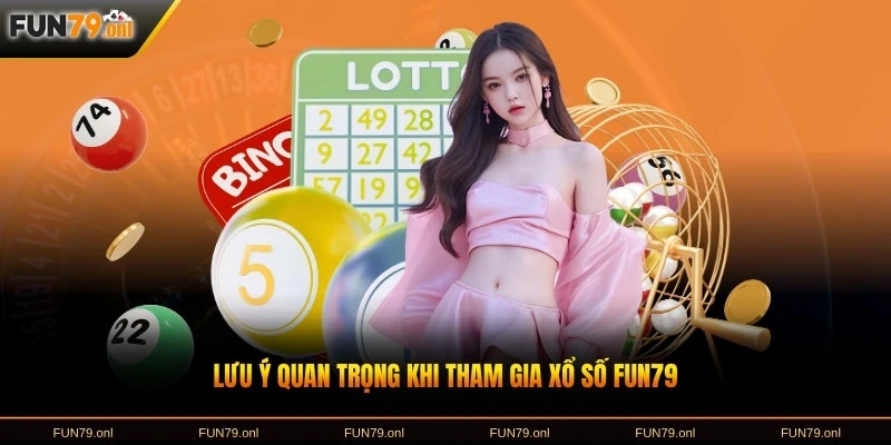 Lưu ý quan trọng khi tham gia xổ số FUN79