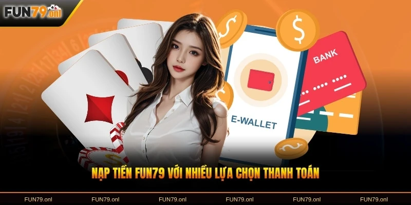 Nạp tiền FUN79 với nhiều lựa chọn thanh toán