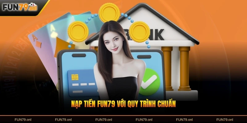 Nạp tiền FUN79 với quy trình chuẩn